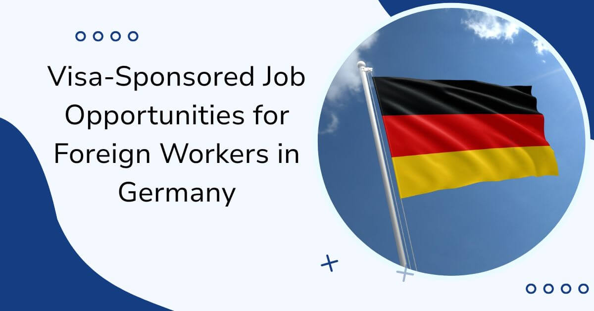 Visa-Sponsored Job Opportunities for Foreign Workers in Germany