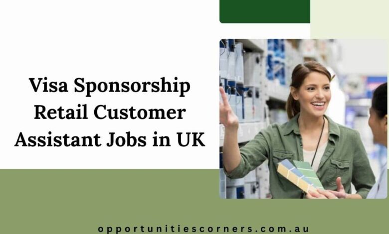 Visa Sponsorship Retail Customer Assistant Jobs in UK