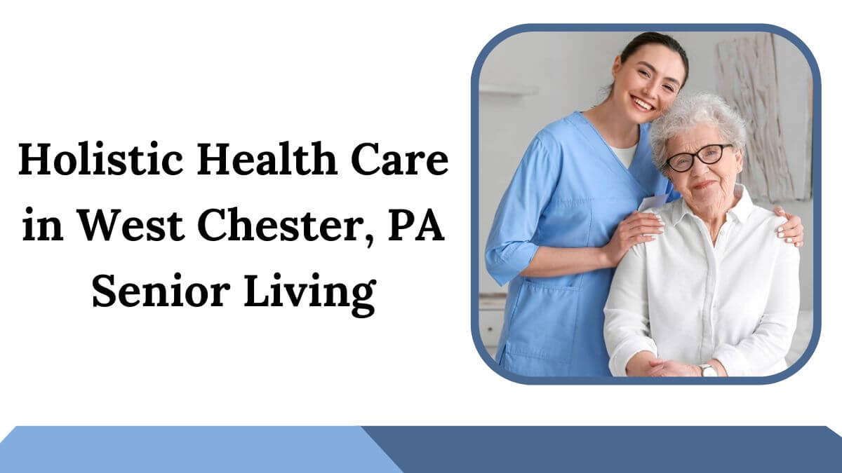 Holistic Health Care in West Chester, PA Senior Living
