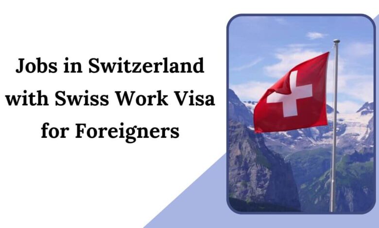 Jobs in Switzerland with Swiss Work Visa for Foreigners