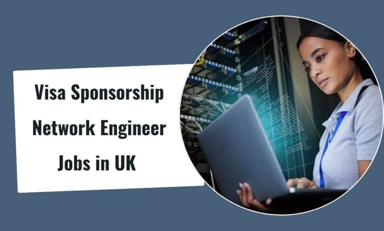 Visa Sponsorship Network Engineer Jobs in UK