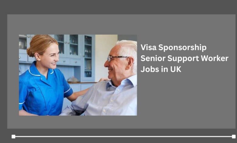 Visa Sponsorship Senior Support Worker Jobs in UK