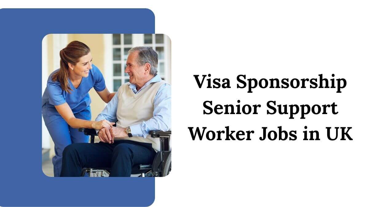 Visa Sponsorship Senior Support Worker Jobs in UK