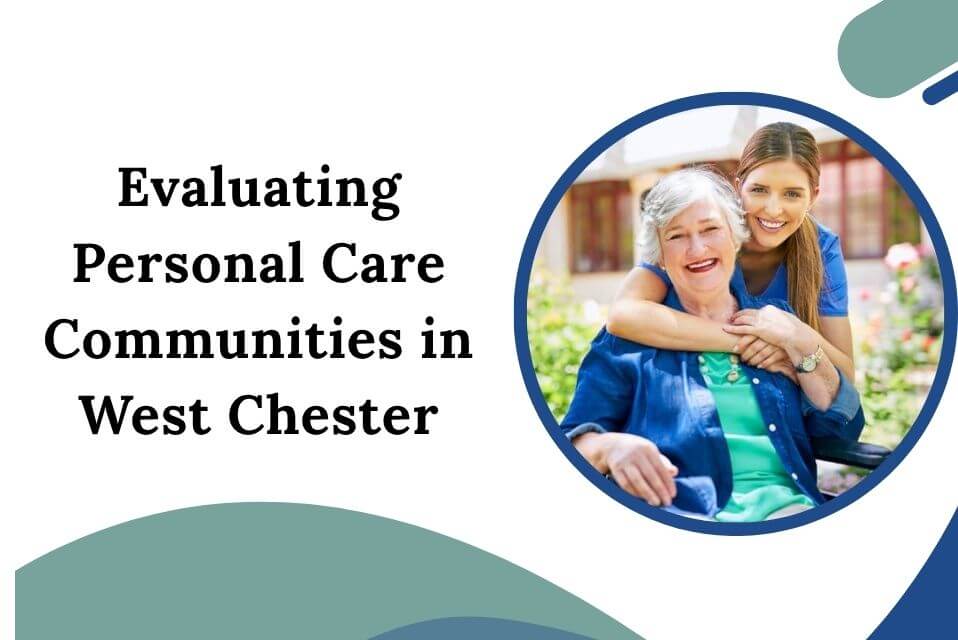 Evaluating Personal Care Communities in West Chester
