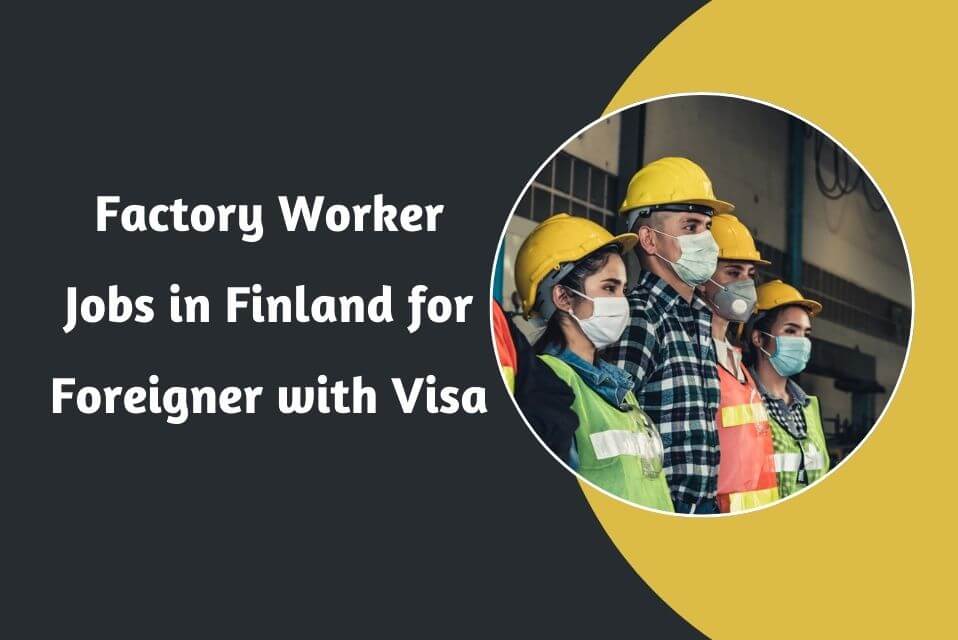 Factory Worker Jobs in Finland for Foreigner with Visa