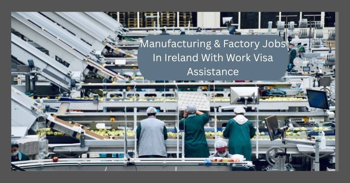 Manufacturing & Factory Jobs In Ireland With Work Visa Assistance