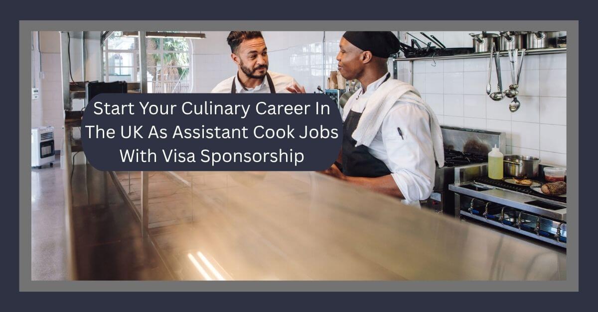 Start Your Culinary Career In The UK As Assistant Cook Jobs With Visa Sponsorship