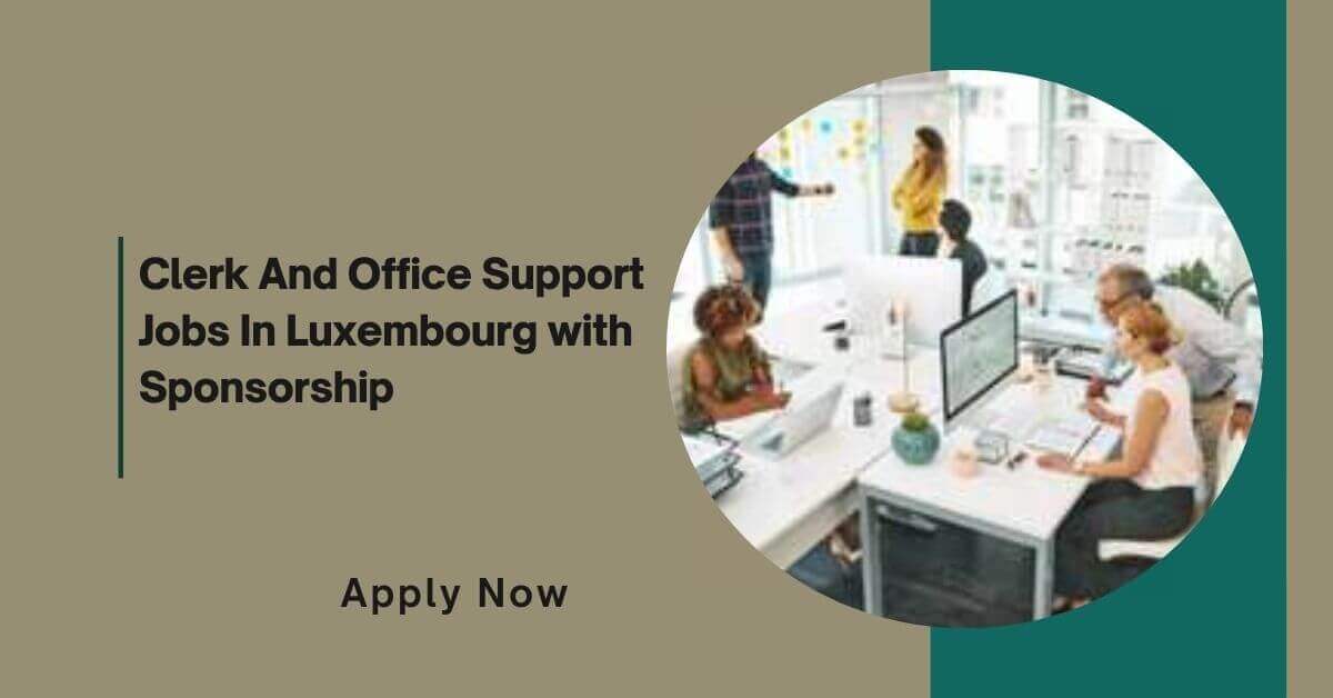 Clerk And Office Support Jobs In Luxembourg with Sponsorship