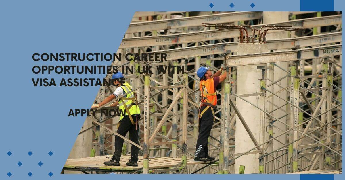 Construction Career Opportunities In UK with Visa Assistance