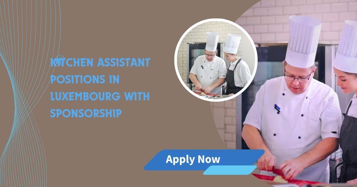 Kitchen Assistant Positions In Luxembourg with Sponsorship