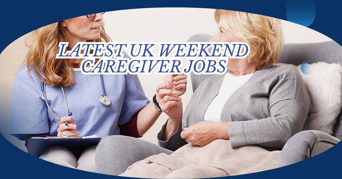 Latest UK Weekend Caregiver Jobs